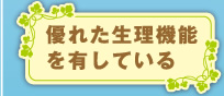 優れた生理機能を有している